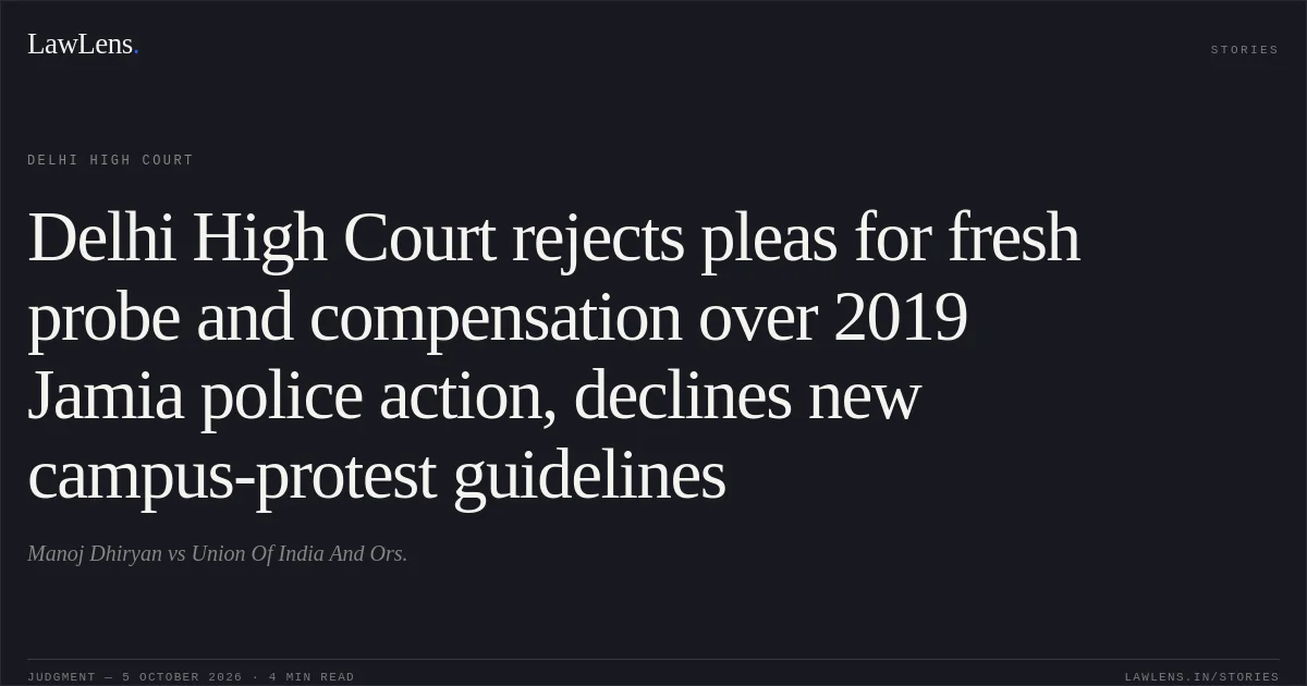 Delhi High Court rejects pleas for fresh probe and compensation over 2019 Jamia police action, declines new campus-protest guidelines. Manoj Dhiryan vs Union Of India And Ors.. Delhi High Court. LawLens
