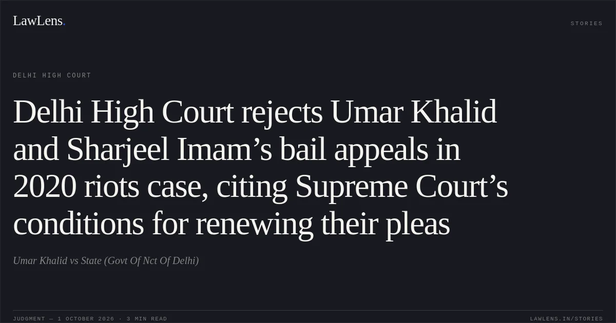 Delhi High Court rejects Umar Khalid and Sharjeel Imam’s bail appeals in 2020 riots case, citing Supreme Court’s conditions for renewing their pleas. Umar Khalid vs State (Govt Of Nct Of Delhi). Delhi High Court. LawLens