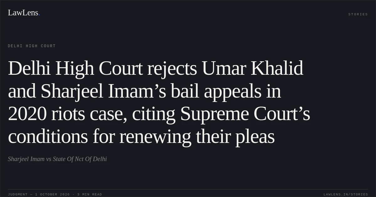 Delhi High Court rejects Umar Khalid and Sharjeel Imam’s bail appeals in 2020 riots case, citing Supreme Court’s conditions for renewing their pleas. Sharjeel Imam vs State Of Nct Of Delhi. Delhi High Court. LawLens