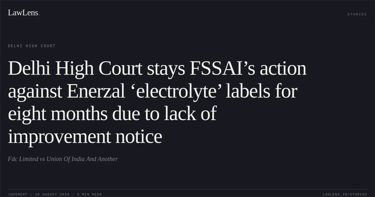 Delhi High Court stays FSSAI’s action against Enerzal ‘electrolyte’ labels for eight months due to lack of improvement notice. Fdc Limited vs Union Of India And Another. Delhi High Court. LawLens