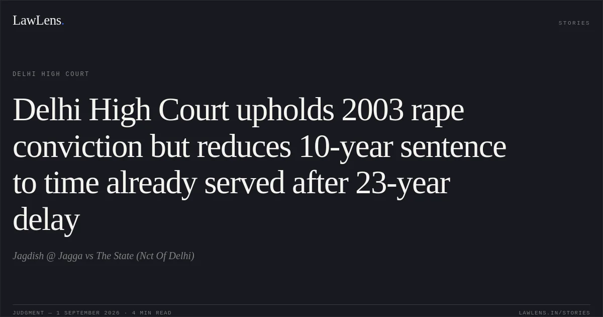 Delhi High Court upholds 2003 rape conviction but reduces 10-year sentence to time already served after 23-year delay. Jagdish @ Jagga vs The State (Nct Of Delhi). Delhi High Court. LawLens
