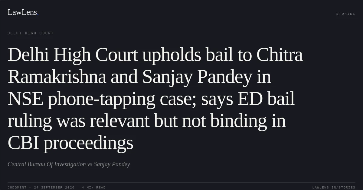 Delhi High Court upholds bail to Chitra Ramakrishna and Sanjay Pandey in NSE phone-tapping case; says ED bail ruling was relevant but not binding in CBI proceedings. Central Bureau Of Investigation vs Sanjay Pandey. Delhi High Court. LawLens