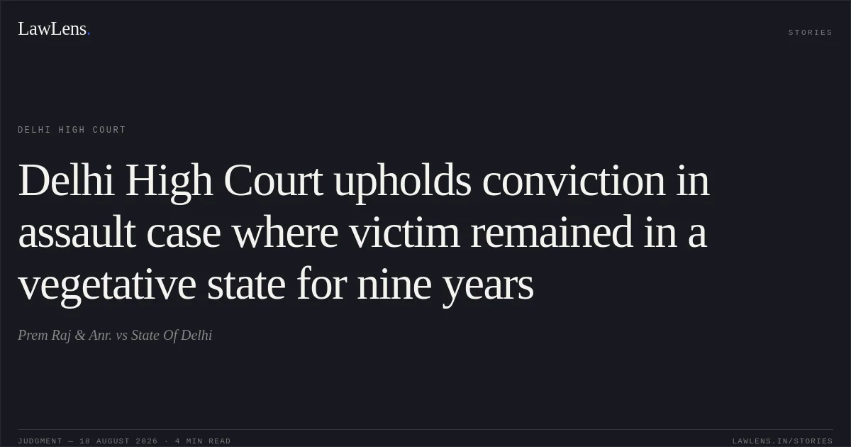 Delhi High Court upholds conviction in assault case where victim remained in a vegetative state for nine years. Prem Raj & Anr. vs State Of Delhi. Delhi High Court. LawLens