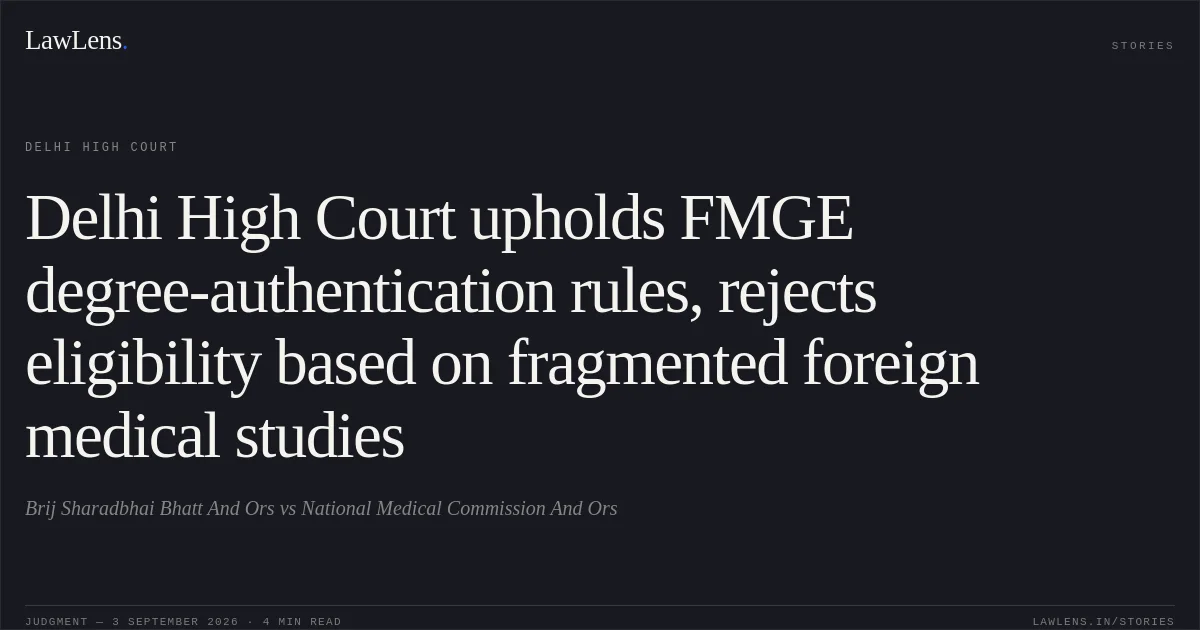 Delhi High Court upholds FMGE degree-authentication rules, rejects eligibility based on fragmented foreign medical studies. Brij Sharadbhai Bhatt And Ors vs National Medical Commission And Ors. Delhi High Court. LawLens