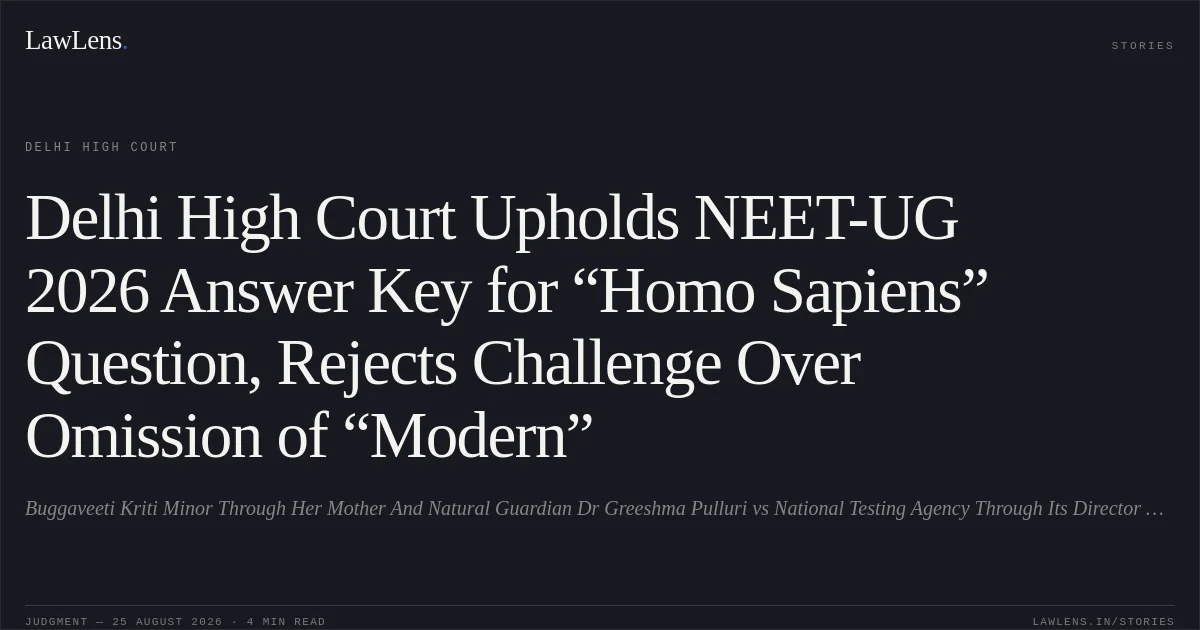 Delhi High Court Upholds NEET-UG 2026 Answer Key for “Homo Sapiens” Question, Rejects Challenge Over Omission of “Modern”. Buggaveeti Kriti Minor Through Her Mother And Natural Guardian Dr Greeshma Pulluri vs National Testing Agency Through Its Director General & Anr.. Delhi High Court. LawLens