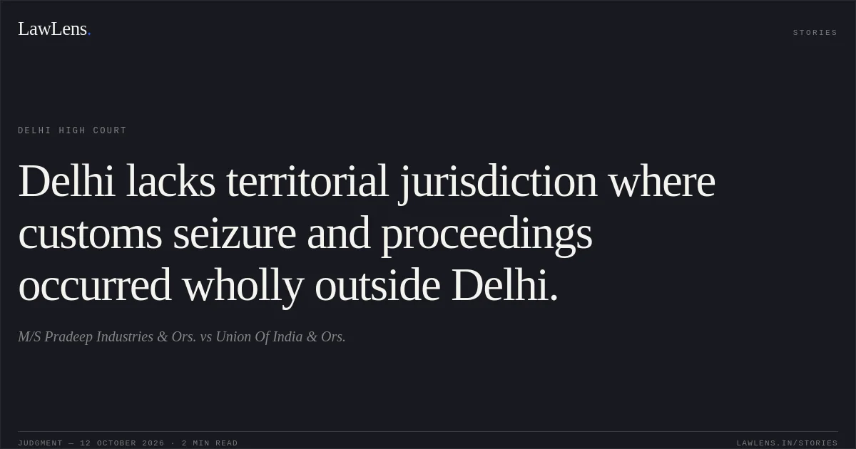 Delhi lacks territorial jurisdiction where customs seizure and proceedings occurred wholly outside Delhi.. M/S Pradeep Industries & Ors. vs Union Of India & Ors.. Delhi High Court. LawLens