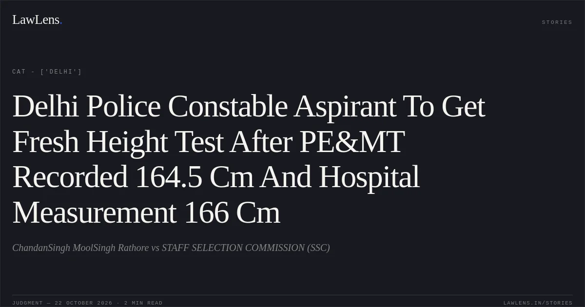 Delhi Police Constable Aspirant To Get Fresh Height Test After PE&MT Recorded 164.5 Cm And Hospital Measurement 166 Cm. ChandanSingh MoolSingh Rathore vs STAFF SELECTION COMMISSION (SSC). CAT - ['Delhi']. LawLens