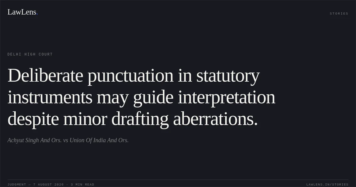 Deliberate punctuation in statutory instruments may guide interpretation despite minor drafting aberrations.. Achyut Singh And Ors. vs Union Of India And Ors.. Delhi High Court. LawLens