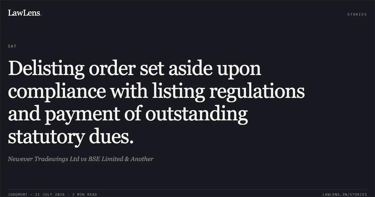 Delisting order set aside upon compliance with listing regulations and payment of outstanding statutory dues.. Newever Tradewings Ltd vs BSE Limited & Another. Securities Appellate Tribunal. LawLens