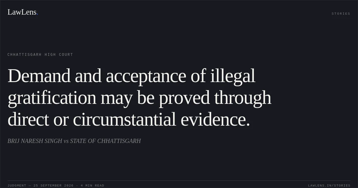 Demand and acceptance of illegal gratification may be proved through direct or circumstantial evidence.. BRIJ NARESH SINGH vs STATE OF CHHATTISGARH. Chhattisgarh High Court. LawLens