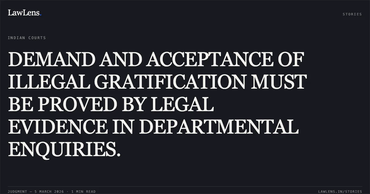 DEMAND AND ACCEPTANCE OF ILLEGAL GRATIFICATION MUST BE PROVED BY LEGAL EVIDENCE IN DEPARTMENTAL ENQUIRIES.. Ravidas S/o. Shivramji Rangari v. Union of India & Others [2026:BHC-NAG:3650-DB]. Bombay High Court. LawLens