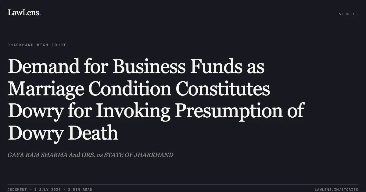 Demand for Business Funds as Marriage Condition Constitutes Dowry for Invoking Presumption of Dowry Death. GAYA RAM SHARMA And ORS. vs STATE OF JHARKHAND. Jharkhand High Court. LawLens
