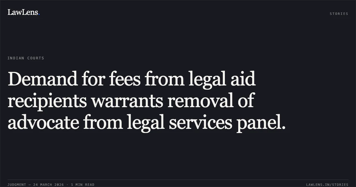 Demand for fees from legal aid recipients warrants removal of advocate from legal services panel.. RAJKUMAR vs The Registrar General,. Madras High Court. LawLens