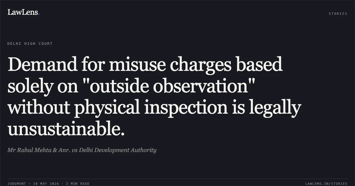 Demand for misuse charges based solely on "outside observation" without physical inspection is legally unsustainable.. Mr Rahul Mehta & Anr. vs Delhi Development Authority. Delhi High Court. LawLens