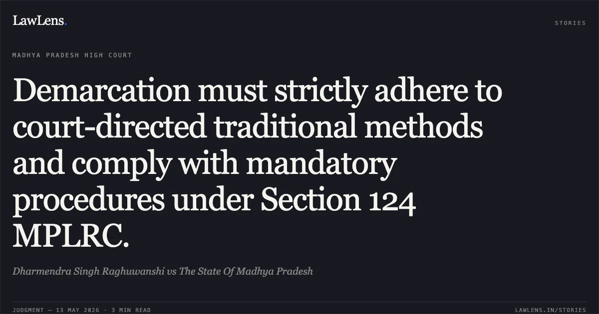 Demarcation must strictly adhere to court-directed traditional methods and comply with mandatory procedures under Section 124 MPLRC.. Dharmendra Singh Raghuwanshi vs The State Of Madhya Pradesh. Madhya Pradesh High Court. LawLens