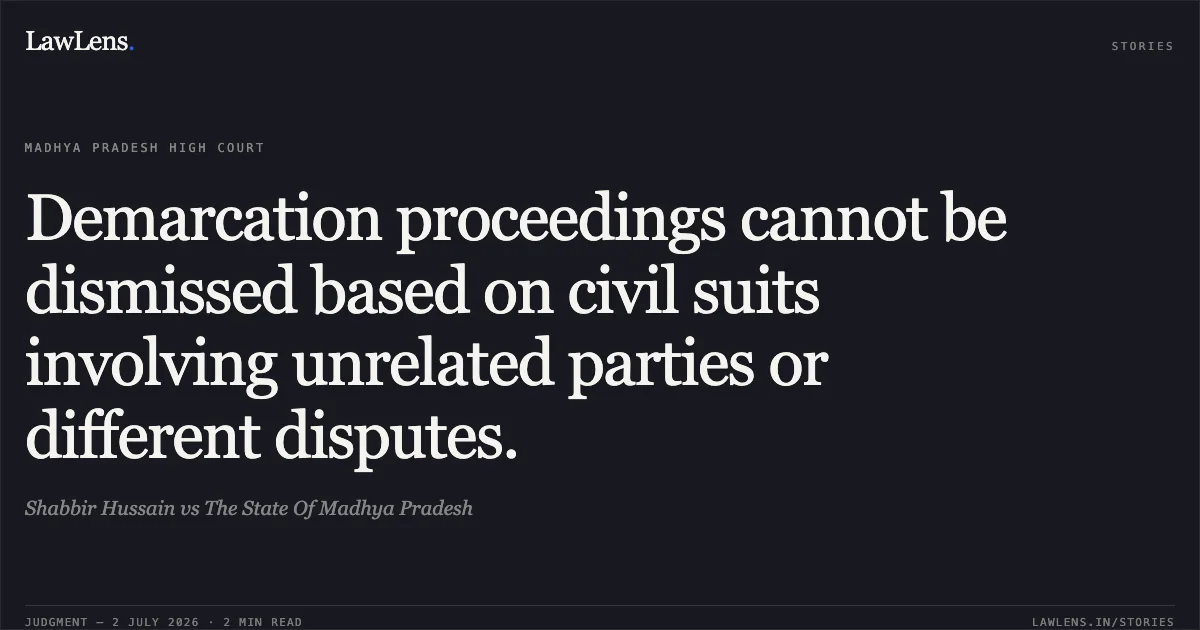 Demarcation proceedings cannot be dismissed based on civil suits involving unrelated parties or different disputes.. Shabbir Hussain vs The State Of Madhya Pradesh. Madhya Pradesh High Court. LawLens