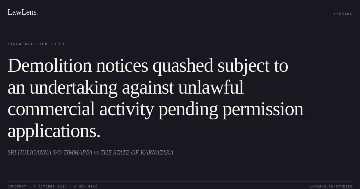 Demolition notices quashed subject to an undertaking against unlawful commercial activity pending permission applications.. SRI HULIGANNA S/O TIMMAPPA vs THE STATE OF KARNATAKA. Karnataka High Court. LawLens