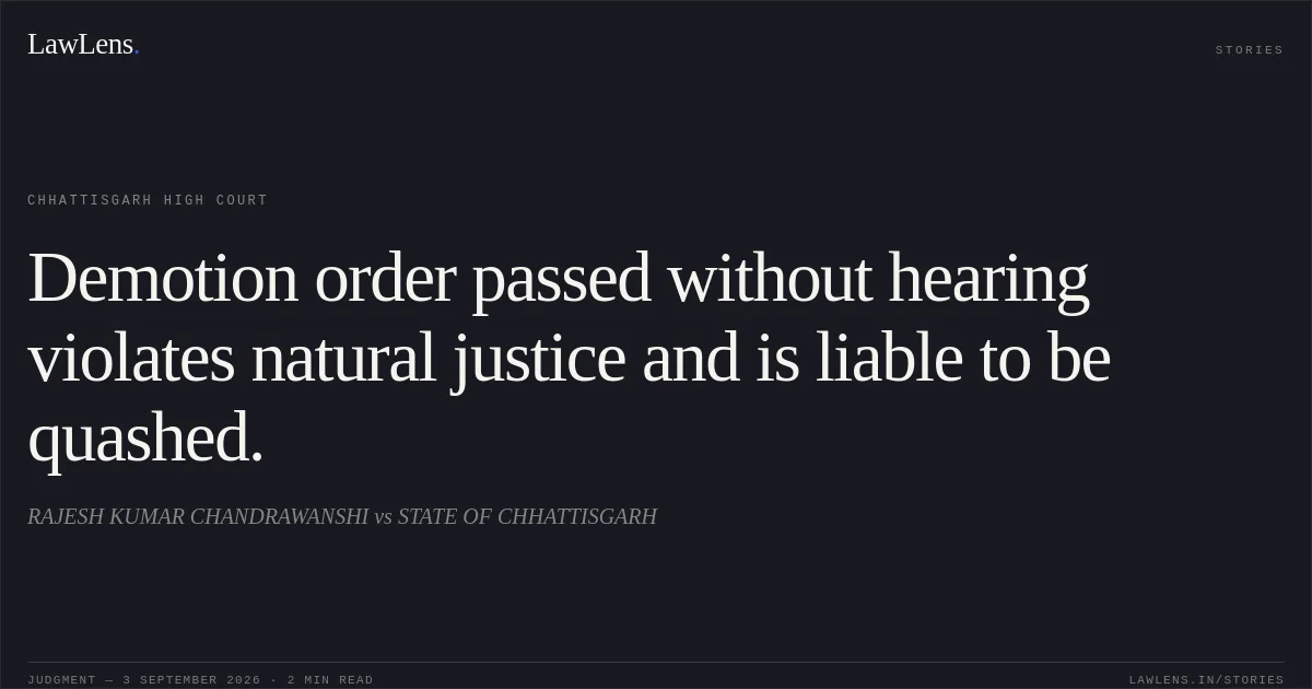Demotion order passed without hearing violates natural justice and is liable to be quashed.. RAJESH KUMAR CHANDRAWANSHI vs STATE OF CHHATTISGARH. Chhattisgarh High Court. LawLens