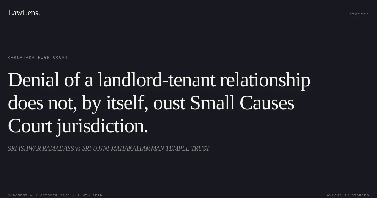 Denial of a landlord-tenant relationship does not, by itself, oust Small Causes Court jurisdiction.. SRI ISHWAR RAMADASS vs SRI UJJNI MAHAKALIAMMAN TEMPLE TRUST. Karnataka High Court. LawLens