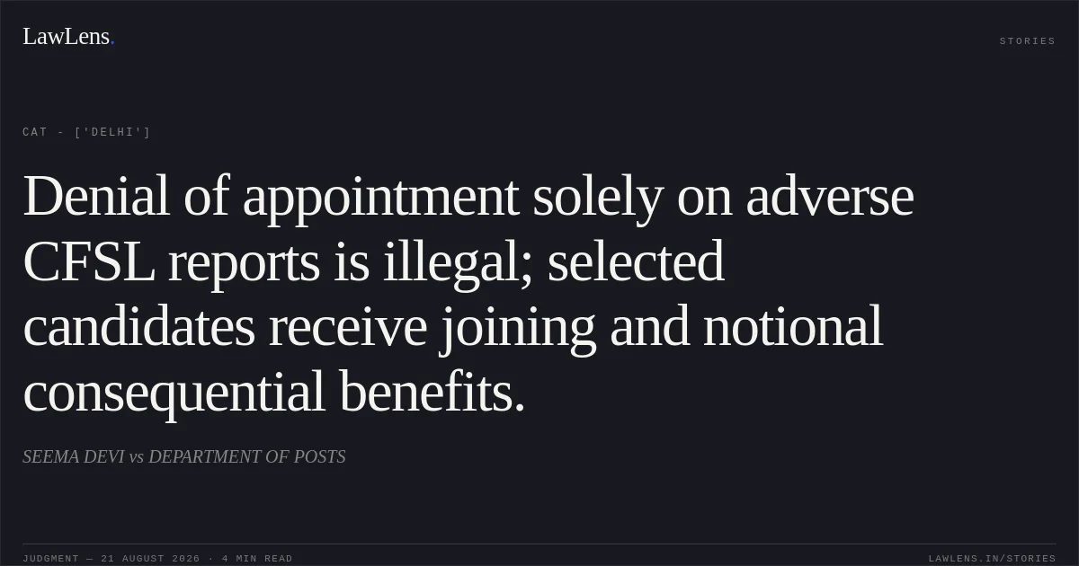 Denial of appointment solely on adverse CFSL reports is illegal; selected candidates receive joining and notional consequential benefits.. SEEMA DEVI vs DEPARTMENT OF POSTS. CAT - ['Delhi']. LawLens