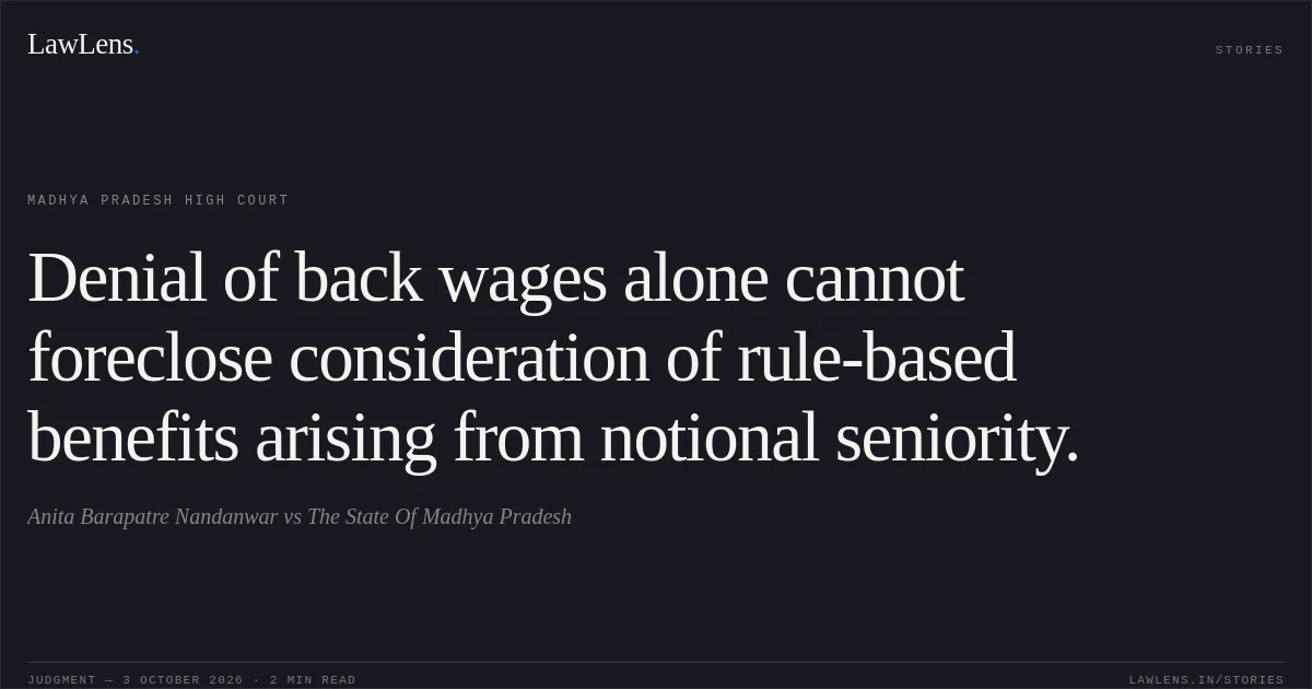 Denial of back wages alone cannot foreclose consideration of rule-based benefits arising from notional seniority.. Anita Barapatre Nandanwar vs The State Of Madhya Pradesh. Madhya Pradesh High Court. LawLens