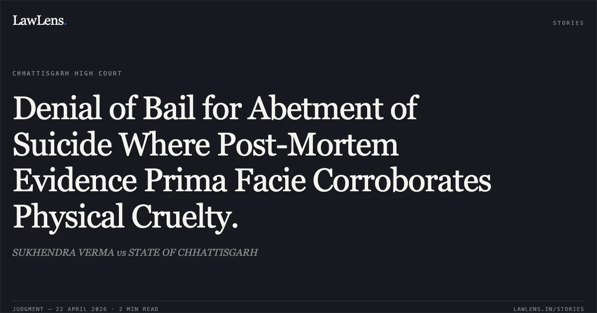 Denial of Bail for Abetment of Suicide Where Post-Mortem Evidence Prima Facie Corroborates Physical Cruelty.. SUKHENDRA VERMA vs STATE OF CHHATTISGARH. Chhattisgarh High Court. LawLens