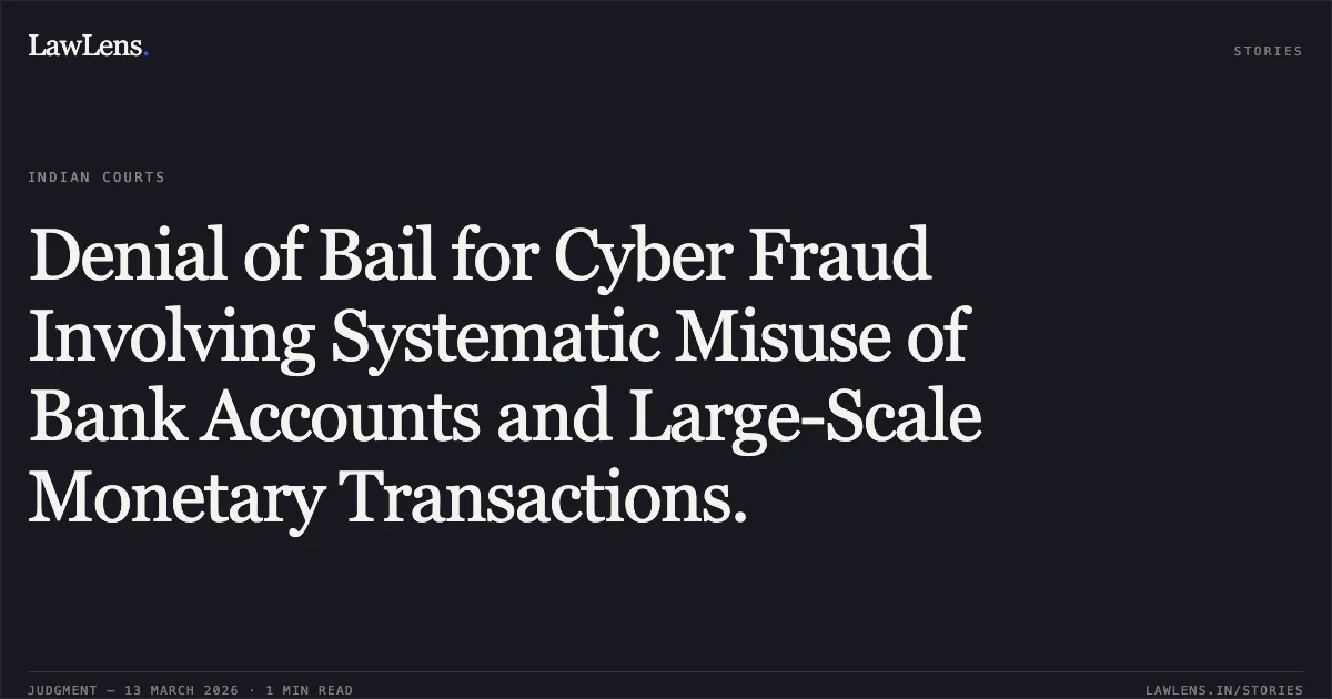 Denial of Bail for Cyber Fraud Involving Systematic Misuse of Bank Accounts and Large-Scale Monetary Transactions.. Gourav Rout v. State of Chhattisgarh [MCRC No. 1968 of 2026 (2026:CGHC:11694)]. Chhattisgarh High Court. LawLens