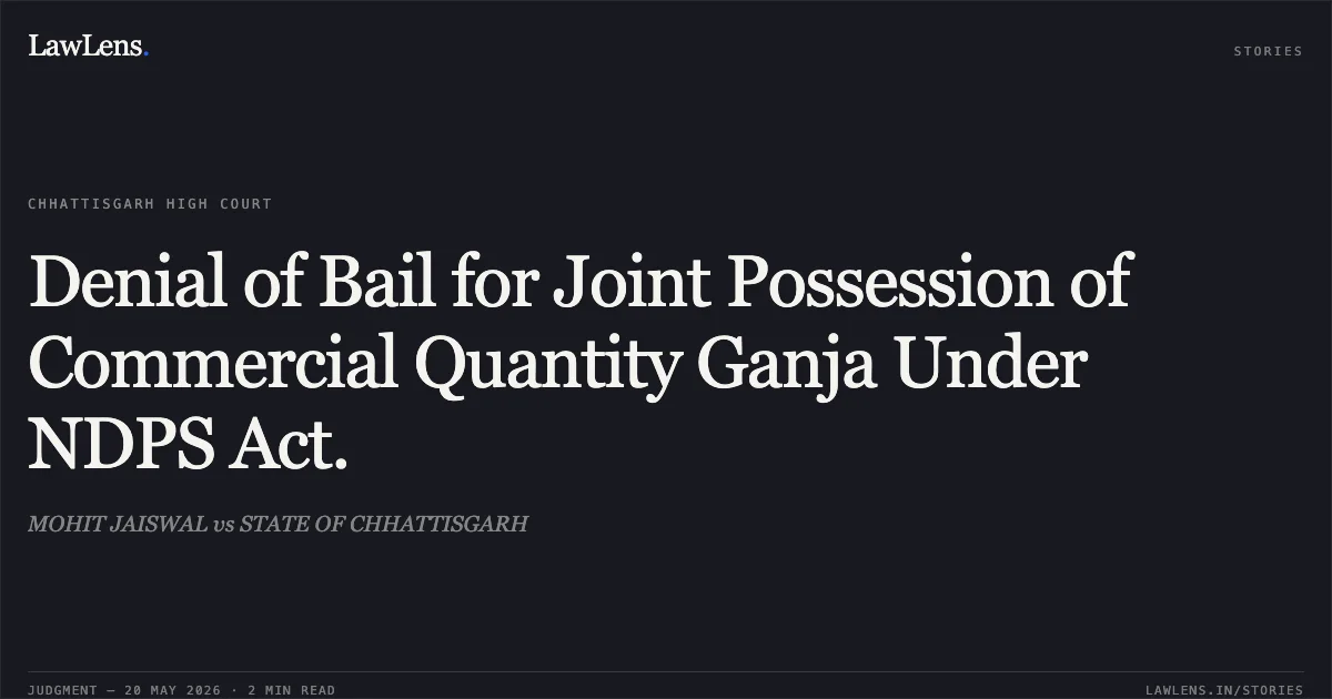 Denial of Bail for Joint Possession of Commercial Quantity Ganja Under NDPS Act.. MOHIT JAISWAL vs STATE OF CHHATTISGARH. Chhattisgarh High Court. LawLens