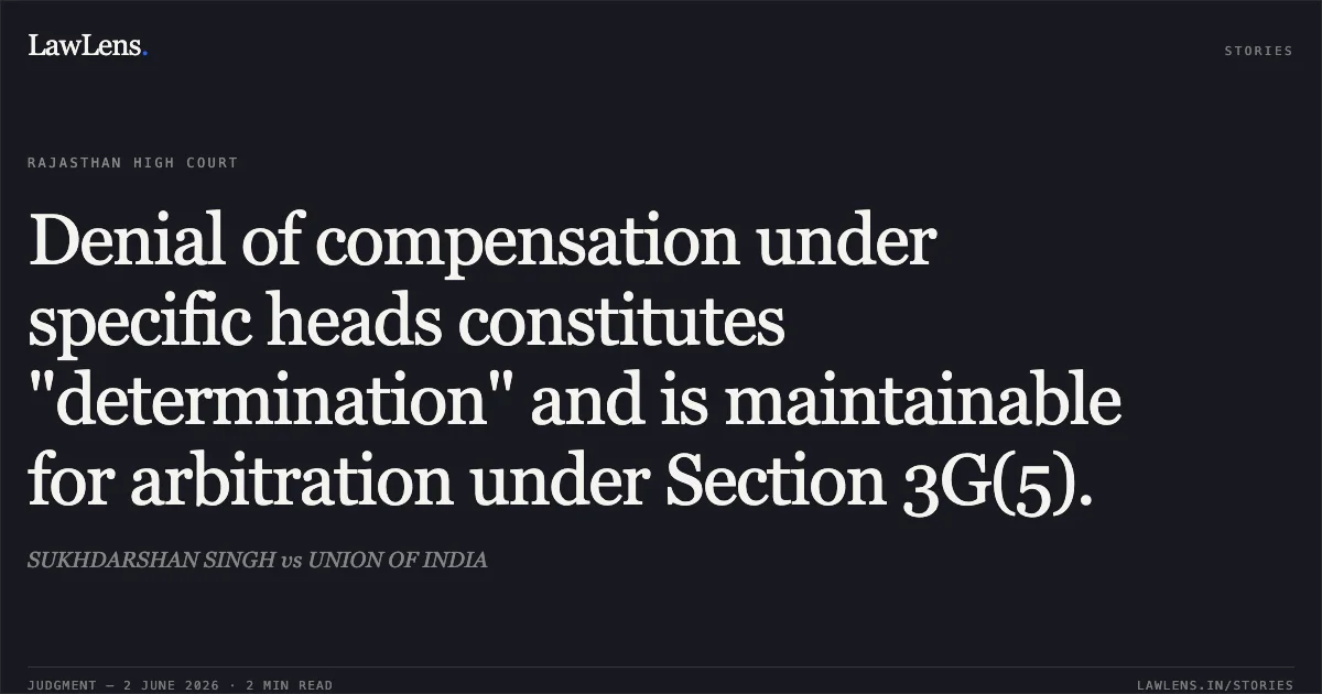 Denial of compensation under specific heads constitutes "determination" and is maintainable for arbitration under Section 3G(5).. SUKHDARSHAN SINGH vs UNION OF INDIA. Rajasthan High Court. LawLens