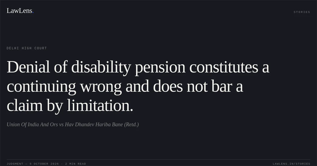 Denial of disability pension constitutes a continuing wrong and does not bar a claim by limitation.. Union Of India And Ors vs Hav Dhandev Hariba Bane  (Retd.). Delhi High Court. LawLens