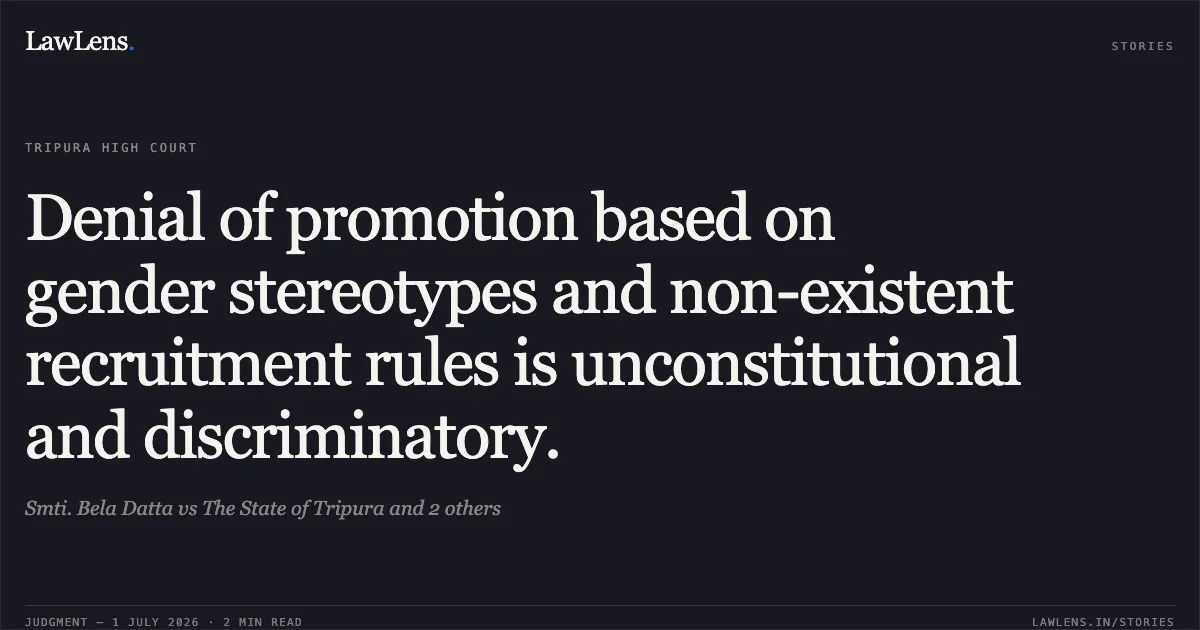 Denial of promotion based on gender stereotypes and non-existent recruitment rules is unconstitutional and discriminatory.. Smti. Bela Datta vs The State of Tripura and 2 others. Tripura High Court. LawLens