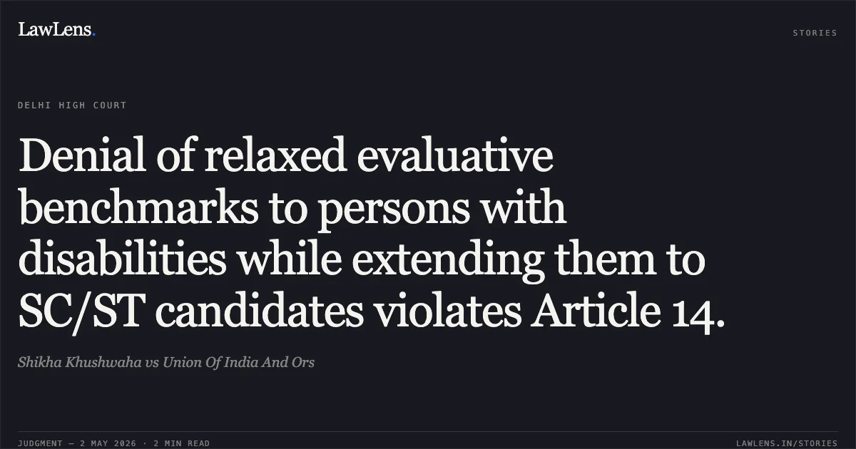 Denial of relaxed evaluative benchmarks to persons with disabilities while extending them to SC/ST candidates violates Article 14.. Shikha Khushwaha vs Union Of India And Ors. Delhi High Court. LawLens