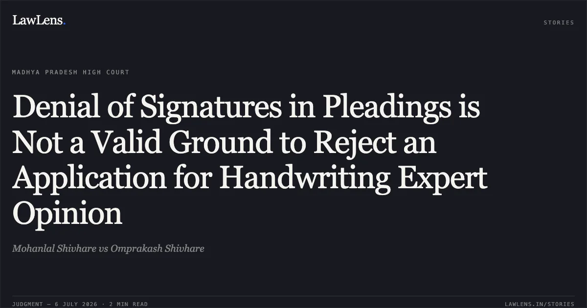 Denial of Signatures in Pleadings is Not a Valid Ground to Reject an Application for Handwriting Expert Opinion. Mohanlal Shivhare vs Omprakash Shivhare. Madhya Pradesh High Court. LawLens