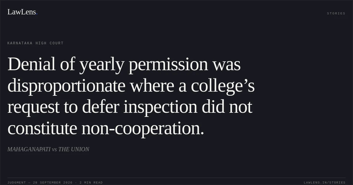 Denial of yearly permission was disproportionate where a college’s request to defer inspection did not constitute non-cooperation.. MAHAGANAPATI vs THE UNION. Karnataka High Court. LawLens