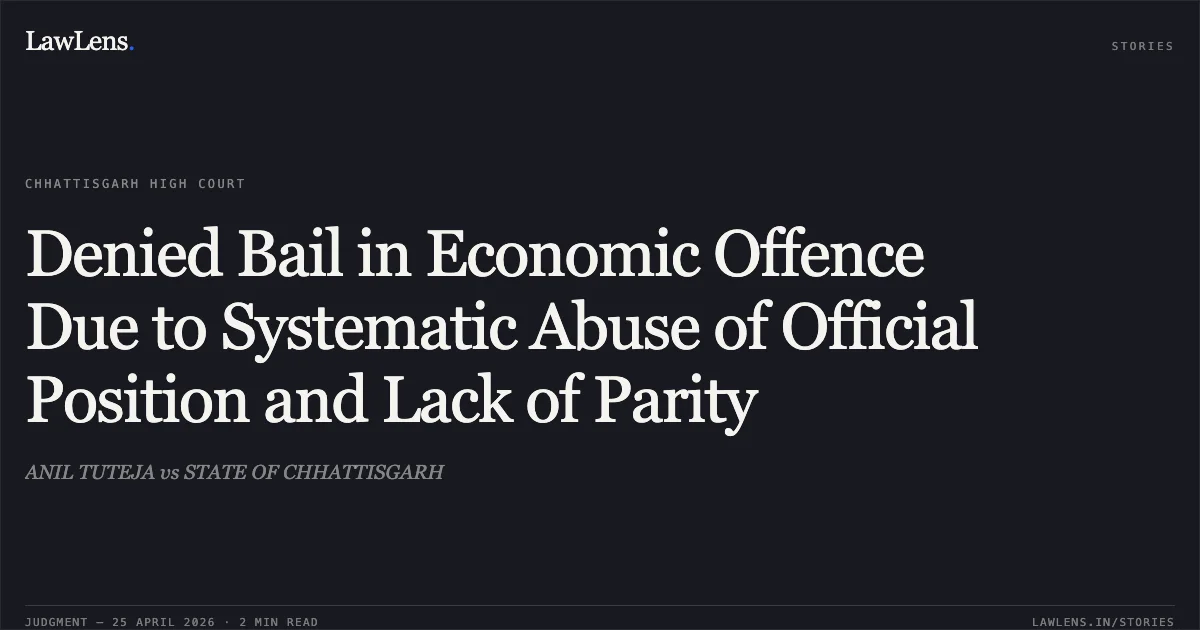 Denied Bail in Economic Offence Due to Systematic Abuse of Official Position and Lack of Parity. ANIL TUTEJA vs STATE OF CHHATTISGARH. Chhattisgarh High Court. LawLens