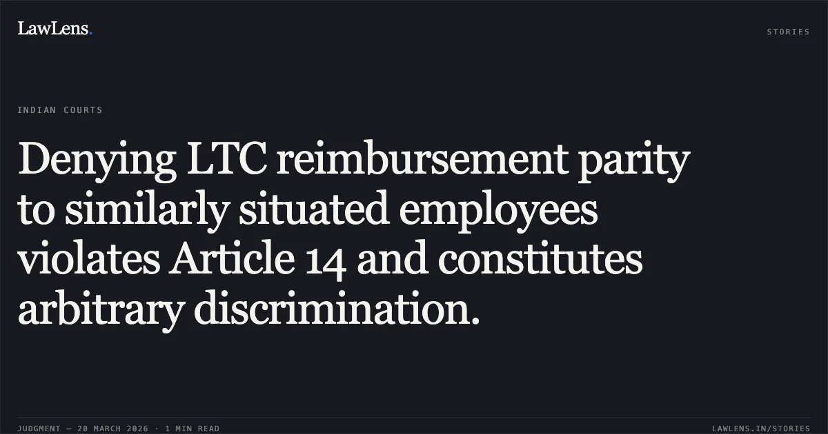 Denying LTC reimbursement parity to similarly situated employees violates Article 14 and constitutes arbitrary discrimination.. NAVRATAN vs DEPTT OF ELECTRONICS INFORMATION TECHNOLOGY. Central Administrative Tribunal. LawLens