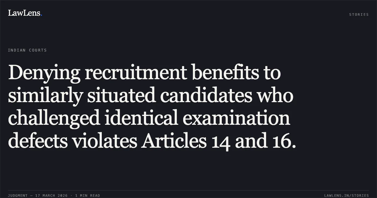 Denying recruitment benefits to similarly situated candidates who challenged identical examination defects violates Articles 14 and 16.. Kartar Chand vs D/o Revenue Ut Of J$k. Central Administrative Tribunal. LawLens