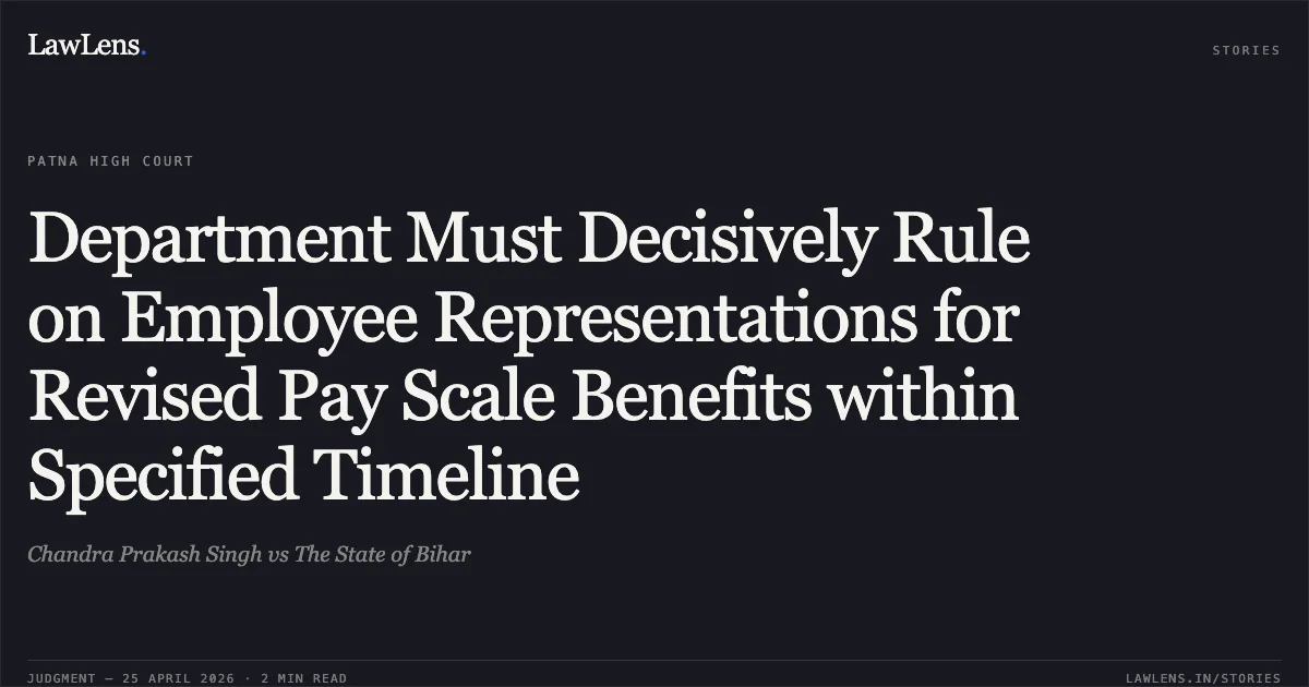 Department Must Decisively Rule on Employee Representations for Revised Pay Scale Benefits within Specified Timeline. Chandra Prakash Singh vs The State of Bihar. Patna High Court. LawLens