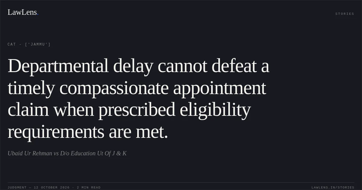 Departmental delay cannot defeat a timely compassionate appointment claim when prescribed eligibility requirements are met.. Ubaid Ur Rehman vs D/o Education Ut Of J & K. CAT - ['Jammu']. LawLens