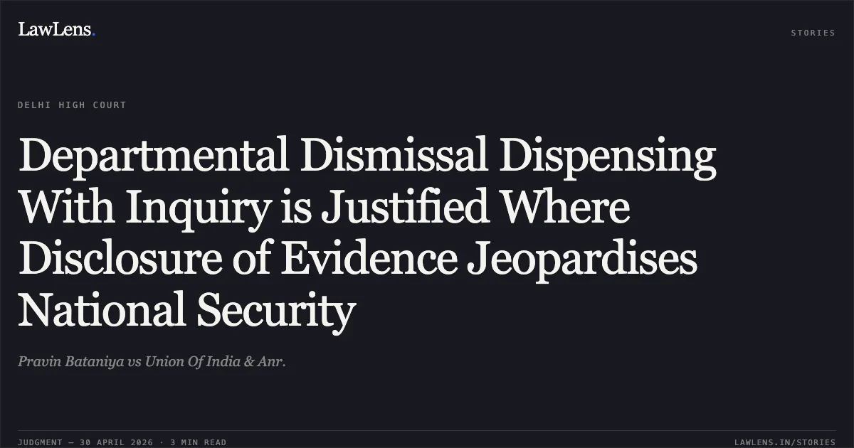 Departmental Dismissal Dispensing With Inquiry is Justified Where Disclosure of Evidence Jeopardises National Security. Pravin Bataniya vs Union Of India & Anr.. Delhi High Court. LawLens