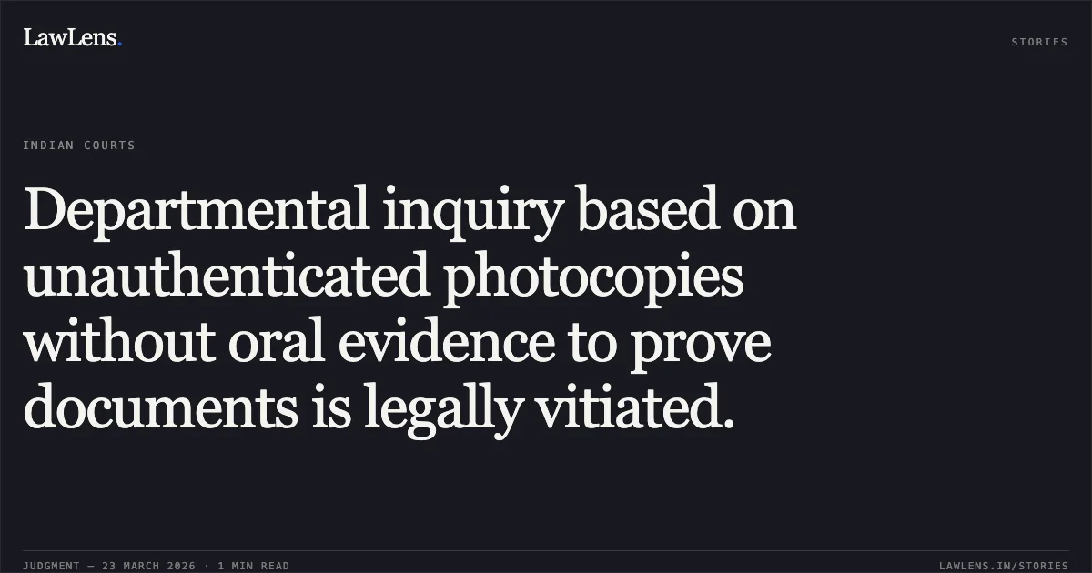 Departmental inquiry based on unauthenticated photocopies without oral evidence to prove documents is legally vitiated.. VINAY KUMAR MISHRA vs M/o Finance. Central Administrative Tribunal. LawLens