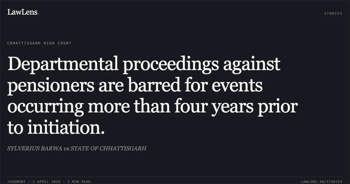Departmental proceedings against pensioners are barred for events occurring more than four years prior to initiation.. SYLVERIUS BARWA vs STATE OF CHHATTISGARH. Chhattisgarh High Court. LawLens