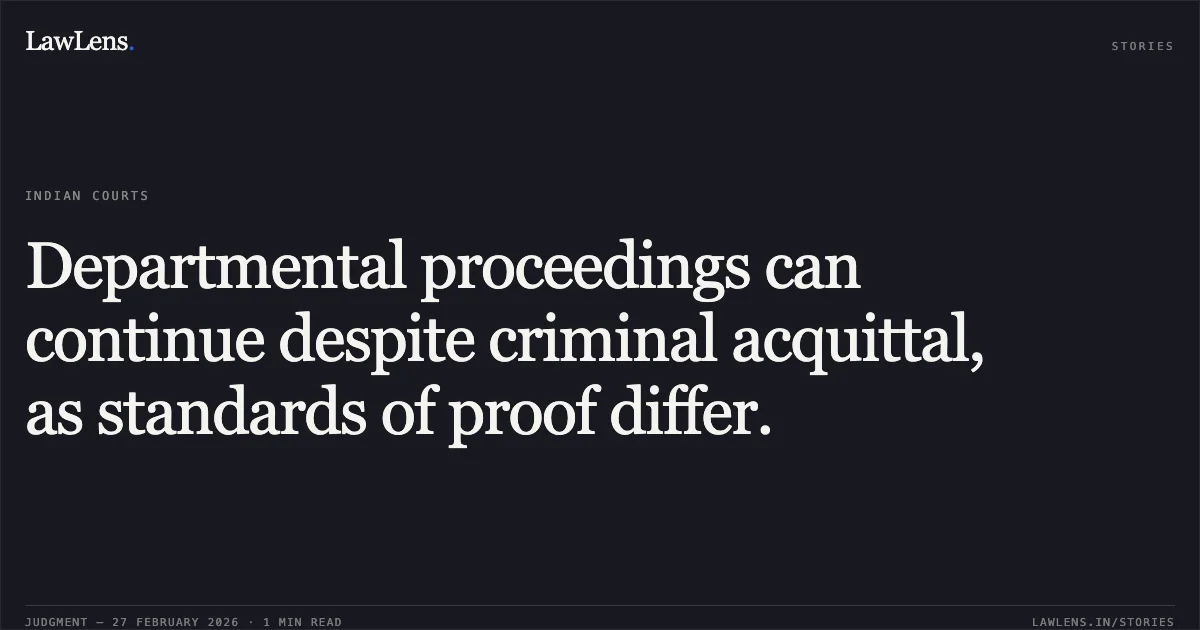 Departmental proceedings can continue despite criminal acquittal, as standards of proof differ.. Awadh Ram Patle, S/o Joidha Ram Patle v. The Union of India & Ors., O.A.No. 200/00854/2019. Central Administrative Tribunal. LawLens