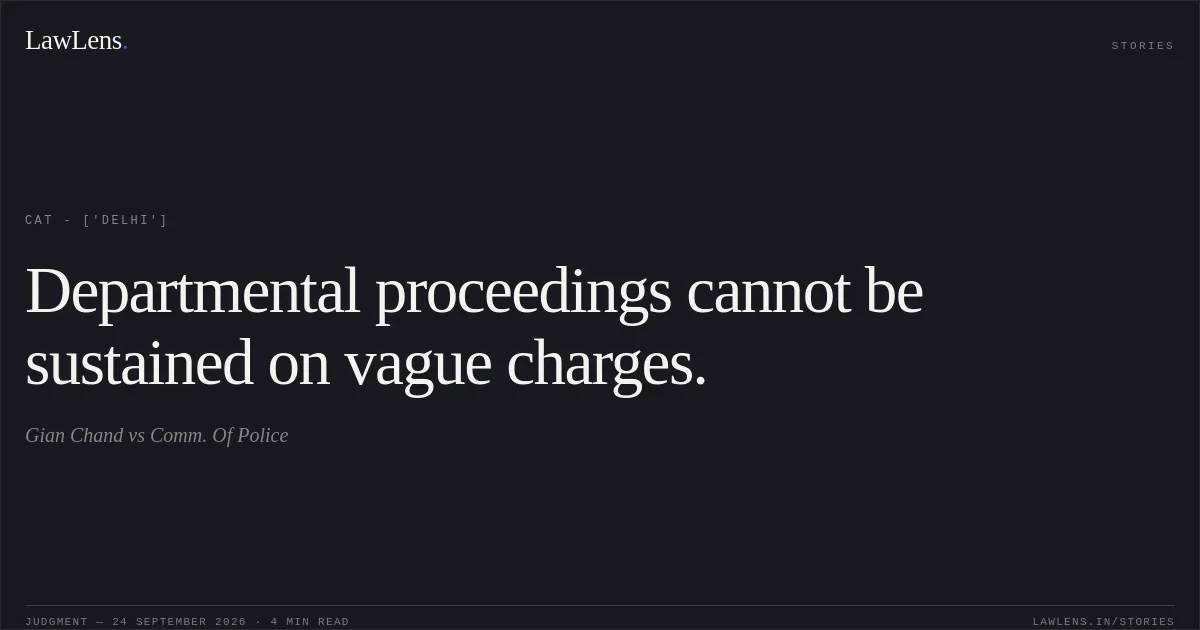 Departmental proceedings cannot be sustained on vague charges.. Gian Chand vs Comm. Of Police. CAT - ['Delhi']. LawLens