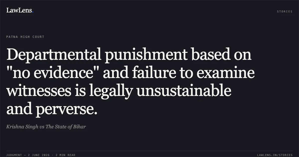 Departmental punishment based on "no evidence" and failure to examine witnesses is legally unsustainable and perverse.. Krishna Singh vs The State of Bihar. Patna High Court. LawLens