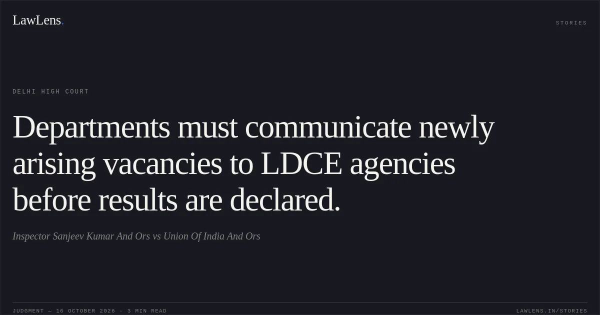 Departments must communicate newly arising vacancies to LDCE agencies before results are declared.. Inspector Sanjeev Kumar And Ors vs Union Of India And Ors. Delhi High Court. LawLens