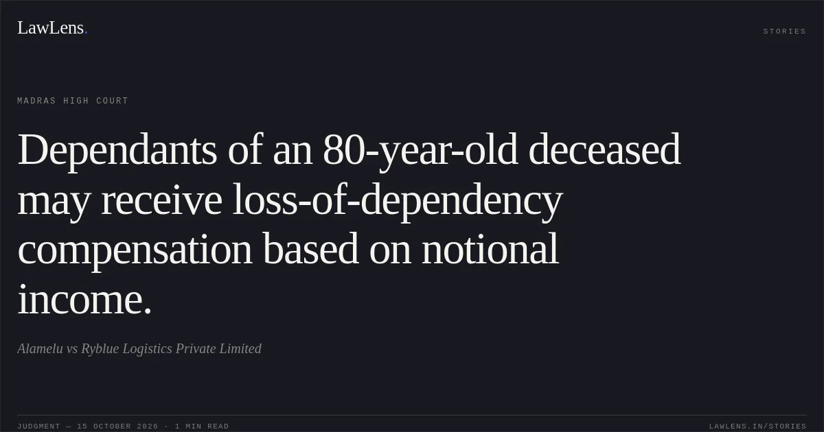 Dependants of an 80-year-old deceased may receive loss-of-dependency compensation based on notional income.. Alamelu vs Ryblue Logistics Private Limited. Madras High Court. LawLens