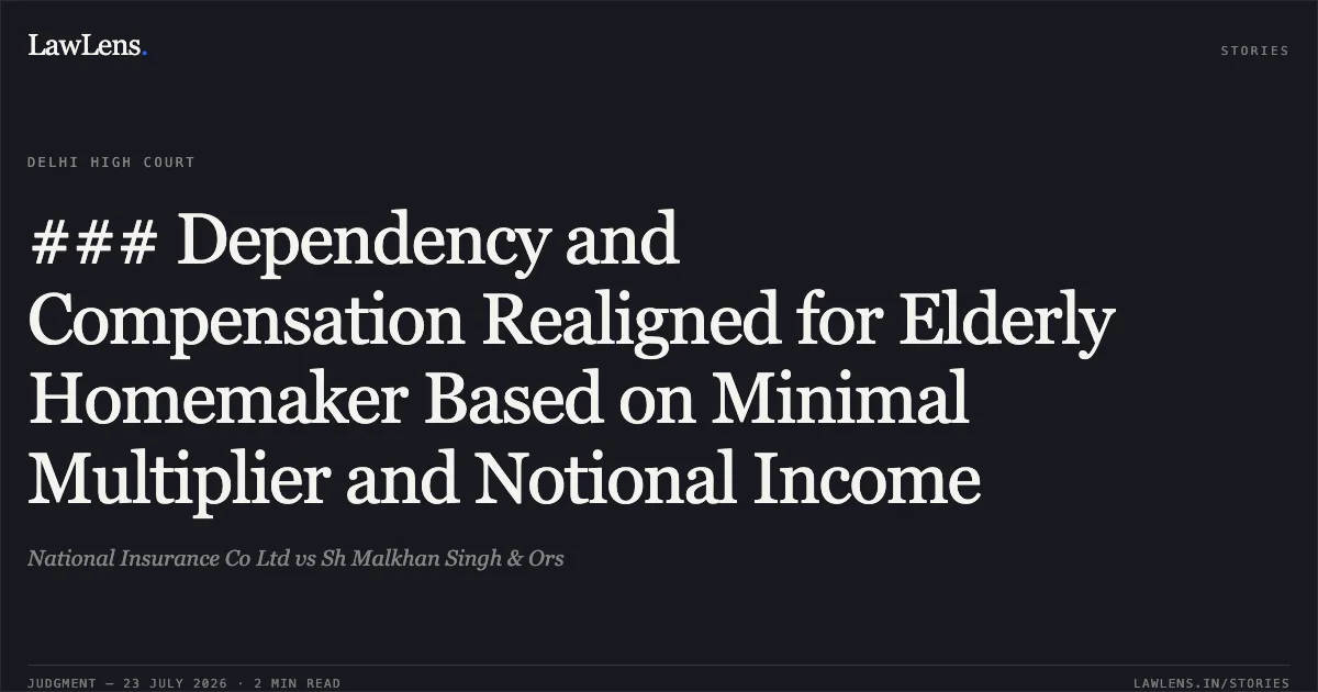 ### Dependency and Compensation Realigned for Elderly Homemaker Based on Minimal Multiplier and Notional Income. National Insurance Co Ltd vs Sh Malkhan Singh & Ors. Delhi High Court. LawLens