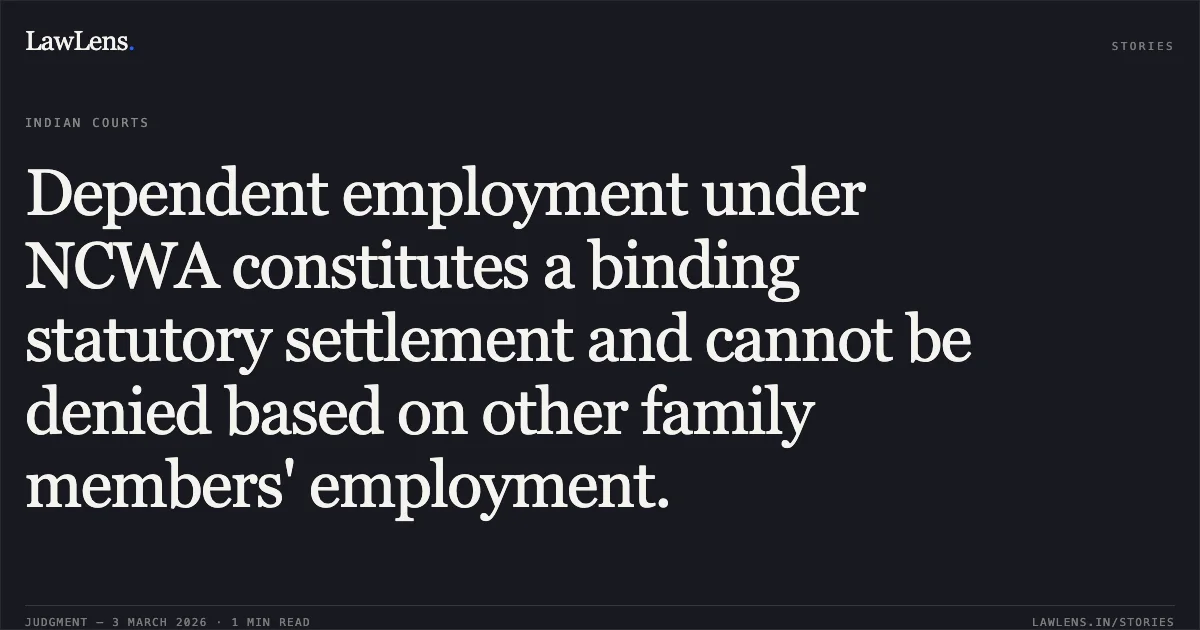 Dependent employment under NCWA constitutes a binding statutory settlement and cannot be denied based on other family members' employment.. Surendra Kumar v. South Eastern Coalfields Limited & Others [2026:CGHC:10585 (WPS No. 8779 of 2023)]. Chhattisgarh High Court. LawLens