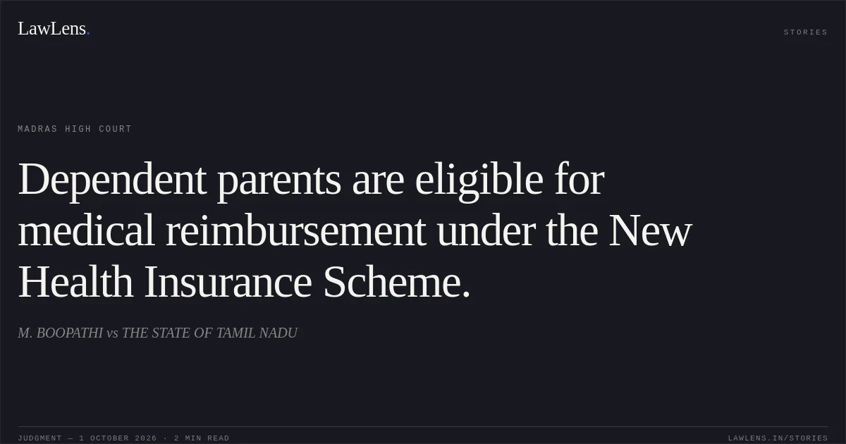 Dependent parents are eligible for medical reimbursement under the New Health Insurance Scheme.. M. BOOPATHI vs THE STATE OF TAMIL NADU. Madras High Court. LawLens